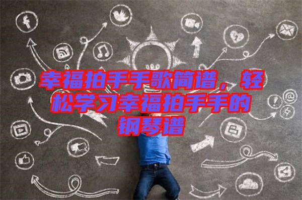 幸福拍手手歌簡譜，輕松學(xué)習(xí)幸福拍手手的鋼琴譜