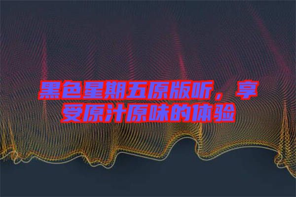 黑色星期五原版聽，享受原汁原味的體驗