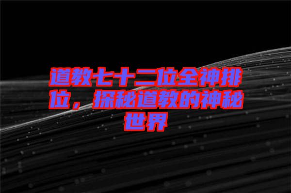 道教七十二位全神排位，探秘道教的神秘世界