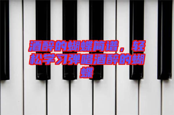 酒醉的蝴蝶簡譜，輕松學習彈唱酒醉的蝴蝶