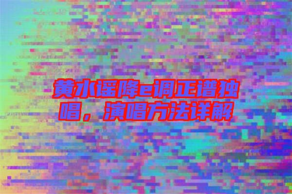 黃水謠降e調正譜獨唱，演唱方法詳解