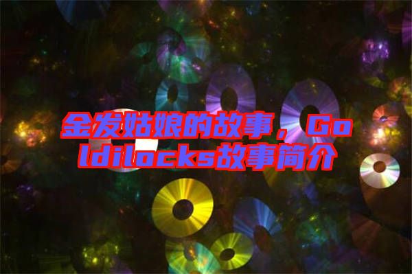 金發姑娘的故事，Goldilocks故事簡介