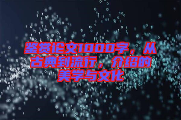 鑒賞論文1000字，從古典到流行，介紹的美學與文化