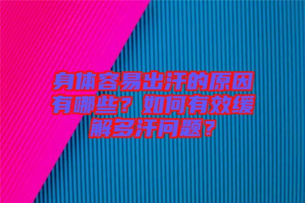 身體容易出汗的原因有哪些？如何有效緩解多汗問題？