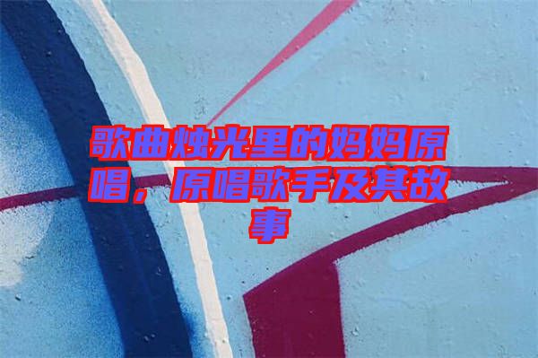 歌曲燭光里的媽媽原唱，原唱歌手及其故事
