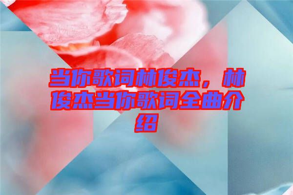 當你歌詞林俊杰，林俊杰當你歌詞全曲介紹