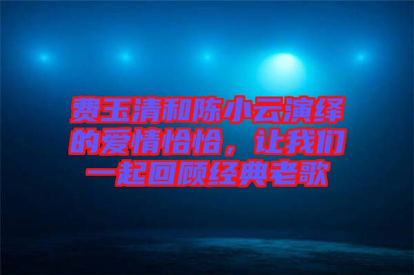 費玉清和陳小云演繹的愛情恰恰，讓我們一起回顧經典老歌