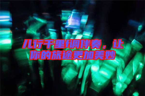 兒行千里f調伴奏，讓你的旅途更加美妙