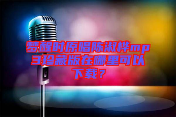 夢(mèng)醒時(shí)原唱陳淑樺mp3珍藏版在哪里可以下載？