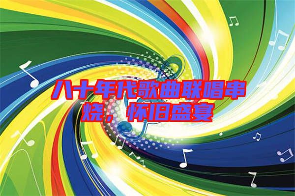 八十年代歌曲聯唱串燒，懷舊盛宴