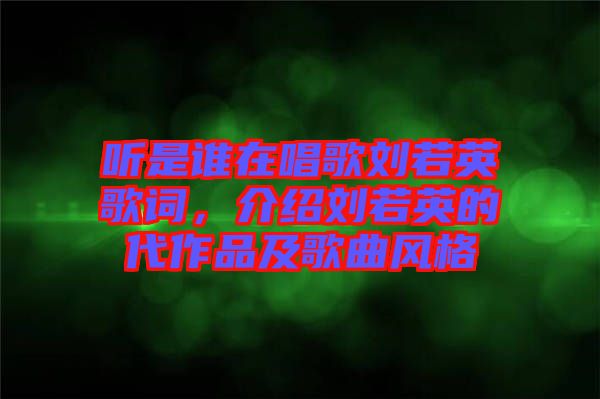 聽是誰在唱歌劉若英歌詞，介紹劉若英的代作品及歌曲風(fēng)格