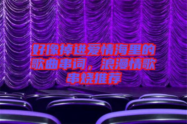 好像掉進愛情海里的歌曲串詞，浪漫情歌串燒推薦