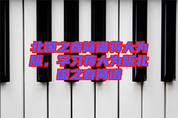 北國之春簡譜蔣大為版，學習蔣大為版北國之春簡譜