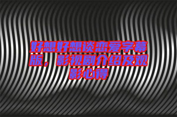 好想好想談戀愛字幕版，影視劇介紹及觀影心得