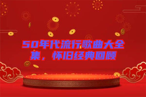 50年代流行歌曲大全集，懷舊經典回顧