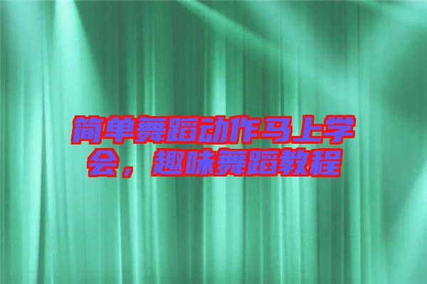 簡單舞蹈動作馬上學(xué)會，趣味舞蹈教程