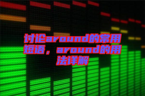 討論around的常用短語，around的用法詳解