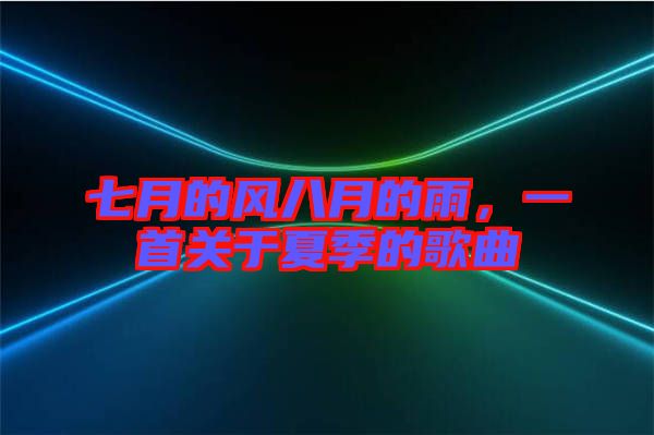 七月的風八月的雨，一首關于夏季的歌曲