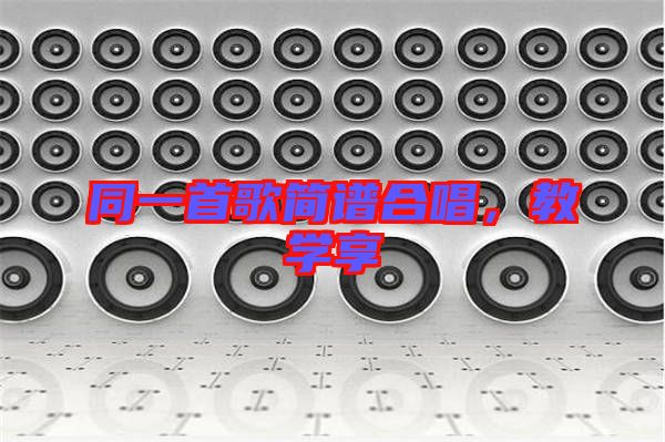 同一首歌簡(jiǎn)譜合唱，教學(xué)享