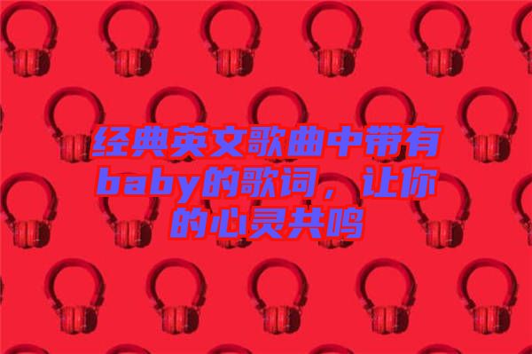 經典英文歌曲中帶有baby的歌詞，讓你的心靈共鳴