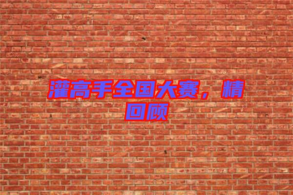 灌高手全國大賽，精回顧
