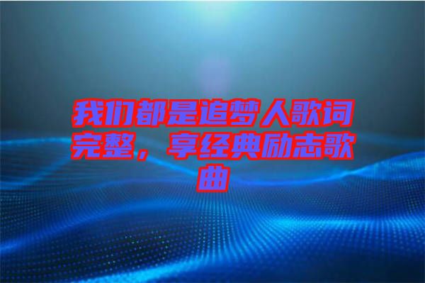 我們都是追夢人歌詞完整，享經典勵志歌曲