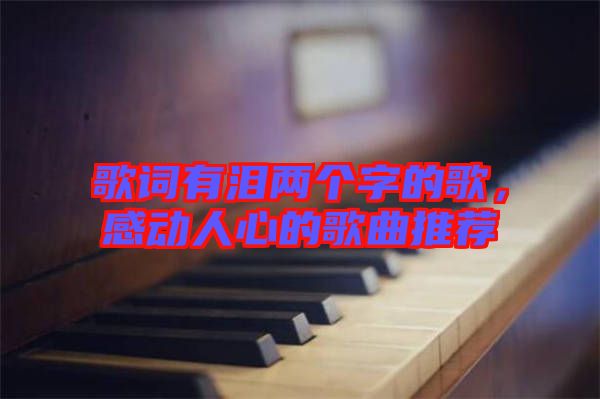 歌詞有淚兩個字的歌，感動人心的歌曲推薦