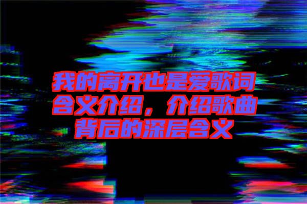 我的離開(kāi)也是愛(ài)歌詞含義介紹，介紹歌曲背后的深層含義