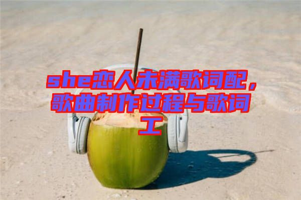she戀人未滿歌詞配，歌曲制作過程與歌詞工