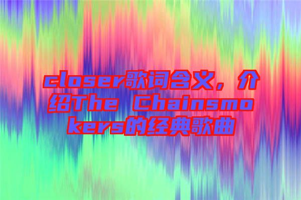 closer歌詞含義，介紹The Chainsmokers的經(jīng)典歌曲