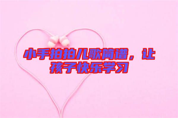 小手拍拍兒歌簡譜，讓孩子快樂學習
