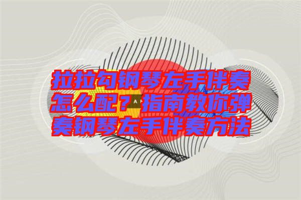 拉拉勾鋼琴左手伴奏怎么配？指南教你彈奏鋼琴左手伴奏方法