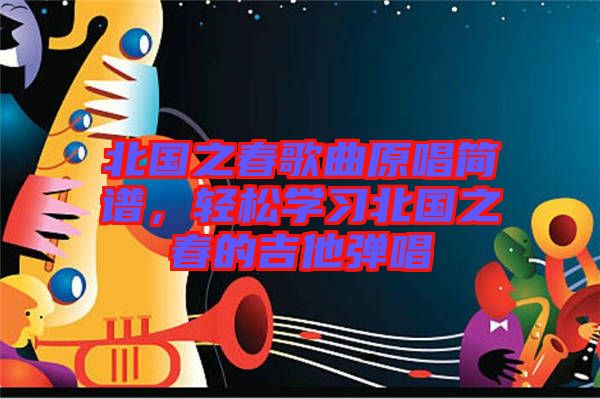 北國之春歌曲原唱簡譜，輕松學(xué)習(xí)北國之春的吉他彈唱