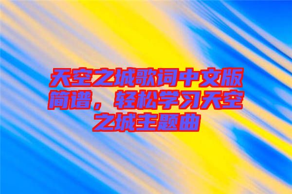 天空之城歌詞中文版簡譜，輕松學習天空之城主題曲