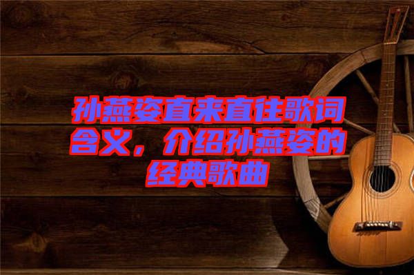 孫燕姿直來直往歌詞含義，介紹孫燕姿的經典歌曲