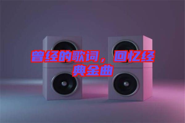 曾經(jīng)的歌詞，回憶經(jīng)典金曲