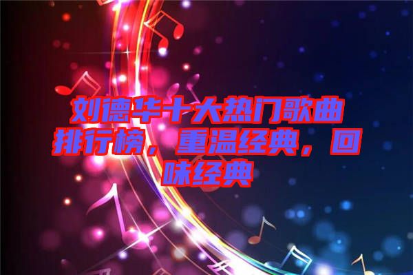 劉德華十大熱門(mén)歌曲排行榜，重溫經(jīng)典，回味經(jīng)典