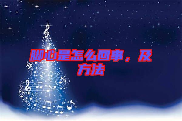 腳心是怎么回事，及方法