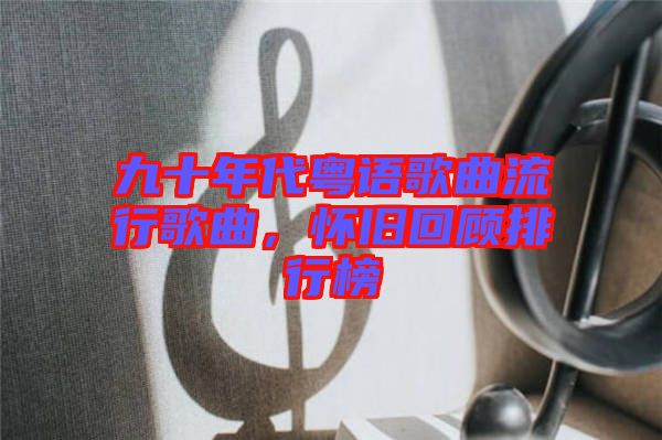 九十年代粵語(yǔ)歌曲流行歌曲，懷舊回顧排行榜