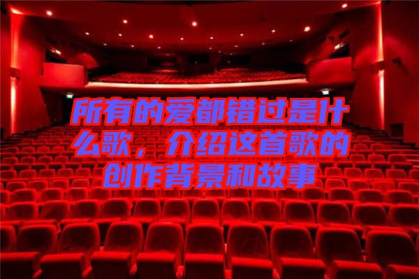 所有的愛都錯過是什么歌，介紹這首歌的創作背景和故事