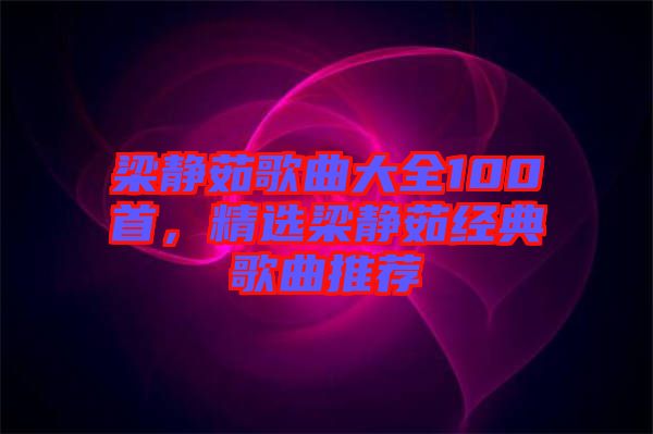 梁靜茹歌曲大全100首，精選梁靜茹經典歌曲推薦