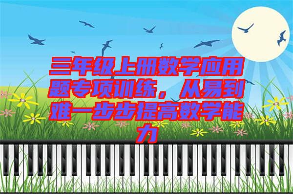 三年級上冊數(shù)學(xué)應(yīng)用題專項(xiàng)訓(xùn)練，從易到難一步步提高數(shù)學(xué)能力
