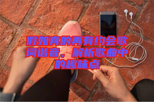 假如真的再有約會(huì)歌詞諧音，解析歌曲中的趣味點(diǎn)