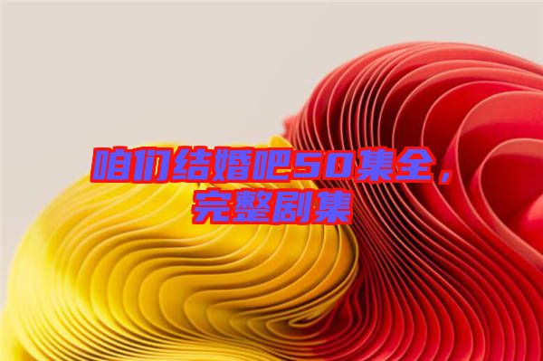 咱們結婚吧50集全，完整劇集