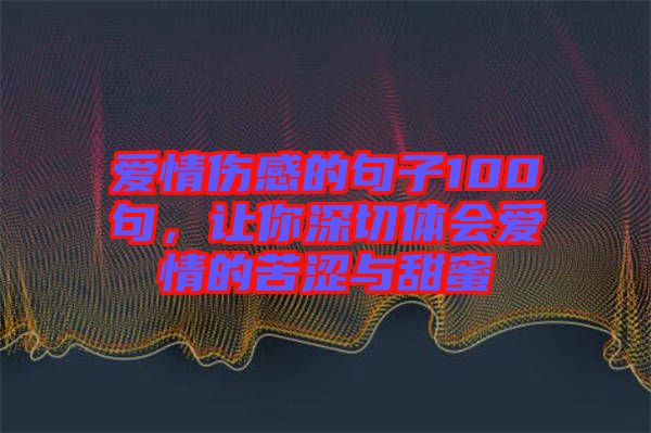 愛情傷感的句子100句，讓你深切體會愛情的苦澀與甜蜜
