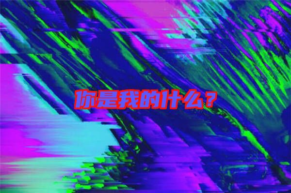 你是我的什么？