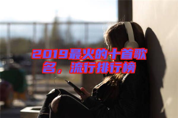 2019最火的十首歌名，流行排行榜
