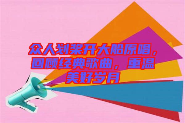 眾人劃槳開大船原唱，回顧經典歌曲，重溫美好歲月