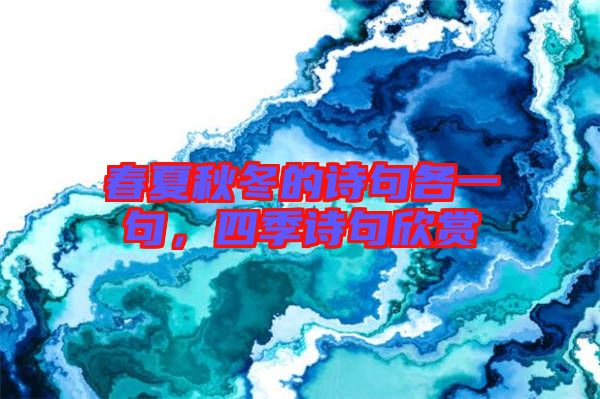 春夏秋冬的詩句各一句，四季詩句欣賞