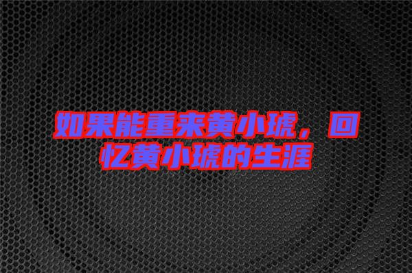 如果能重來黃小琥，回憶黃小琥的生涯